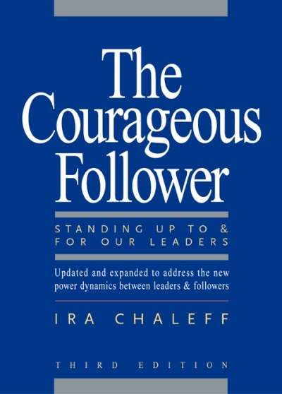 Cover of The Courageous Follower: Standing Up To & For Our leaders