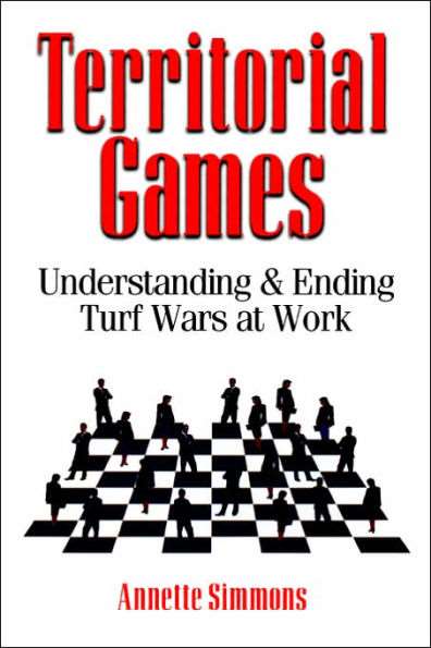 Territorial Games: Understanding & Ending Turf Wars at Work